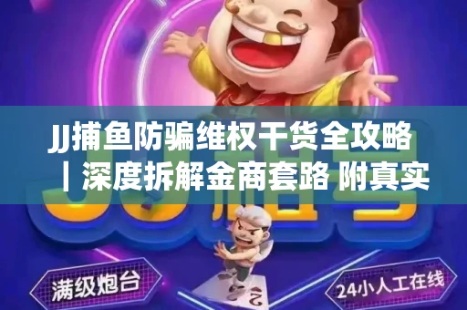 JJ捕鱼防骗维权干货全攻略｜深度拆解金商套路 附真实操作案例