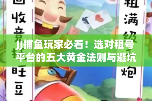 JJ捕鱼玩家必看！选对租号平台的五大黄金法则与避坑指南
